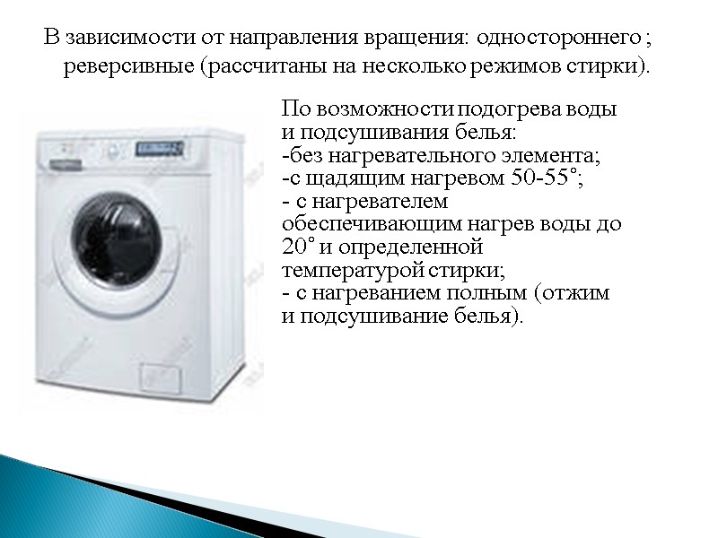 В зависимости от направления вращения: одностороннего ; реверсивные (рассчитаны на несколько режимов стирки). 